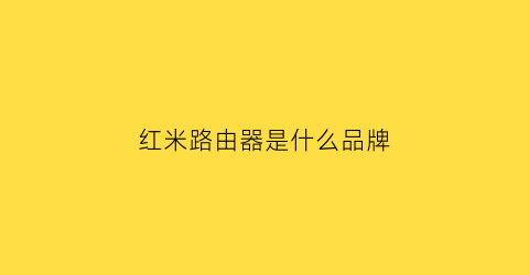 红米路由器是什么品牌(红米新款路由)