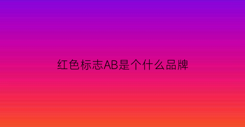 红色标志AB是个什么品牌(红色的abs是什么意思)