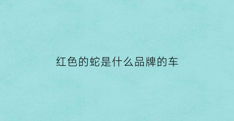 红色的蛇是什么品牌的车(红色蛇头车标)