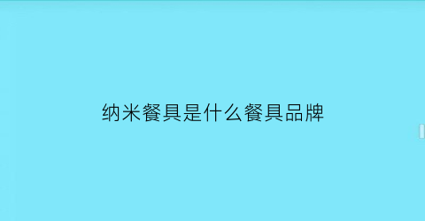 纳米餐具是什么餐具品牌(纳米餐具图片)