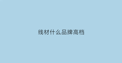 线材什么品牌高档