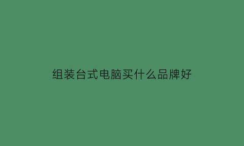 组装台式电脑买什么品牌好