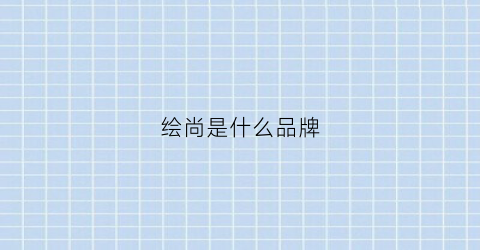 绘尚是什么品牌(绘尚美术)