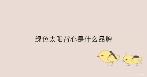 绿色太阳背心是什么品牌(绿色太阳伞图片)