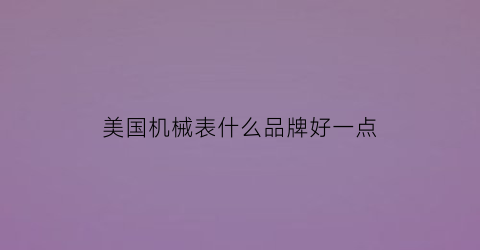 美国机械表什么品牌好一点