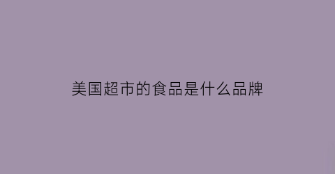美国超市的食品是什么品牌
