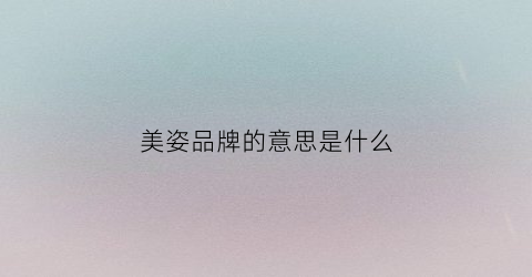 美姿品牌的意思是什么(美姿产品)