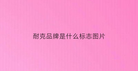 耐克品牌是什么标志图片(耐克品牌是什么标志图片)