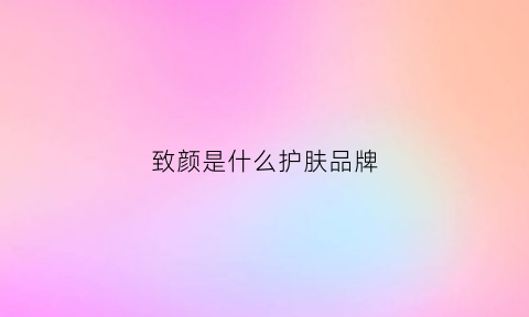 致颜是什么护肤品牌