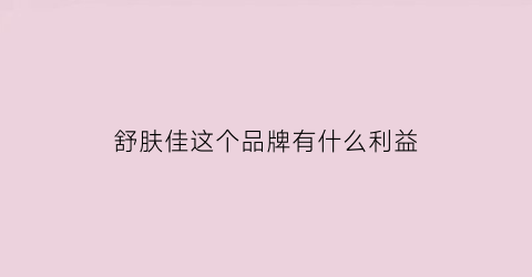舒肤佳这个品牌有什么利益(舒肤佳品牌优势)
