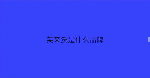 芙来沃是什么品牌(芙莱妇科是正规品牌吗)