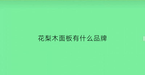 花梨木面板有什么品牌(花梨木面板有什么品牌的)