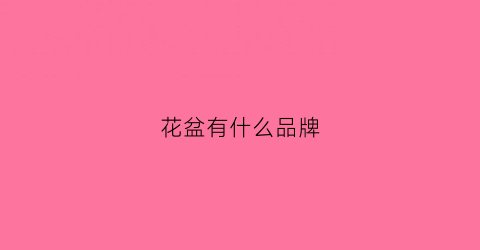 花盆有什么品牌(花盆排行榜)