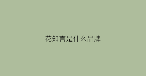 花知言是什么品牌(花知晓官方旗舰店)