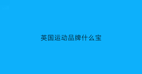英国运动品牌什么宝(英国品牌运动鞋)