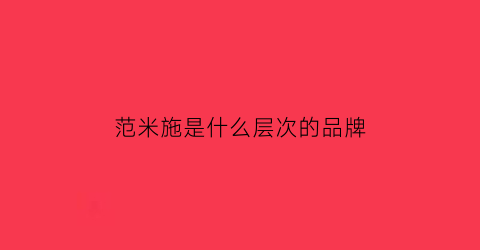 范米施是什么层次的品牌(范西米男装哪里的品牌)