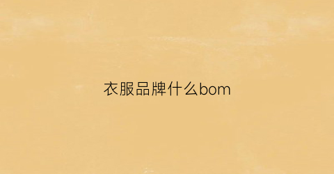 衣服品牌什么bom(衣服品牌什么熊)