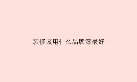 装修该用什么品牌漆最好