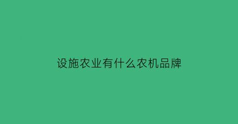 设施农业有什么农机品牌(设施农业与农机装备)