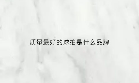 质量最好的球拍是什么品牌