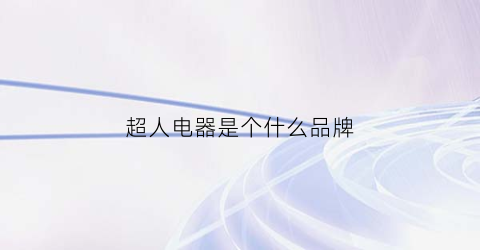 超人电器是个什么品牌(超人电器logo)