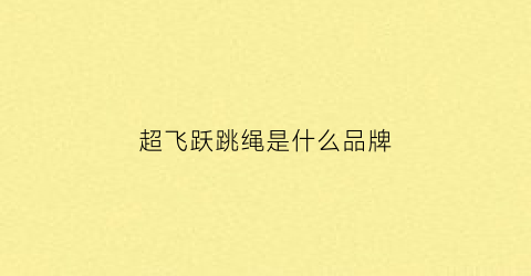 超飞跃跳绳是什么品牌(飞跃supremacy)