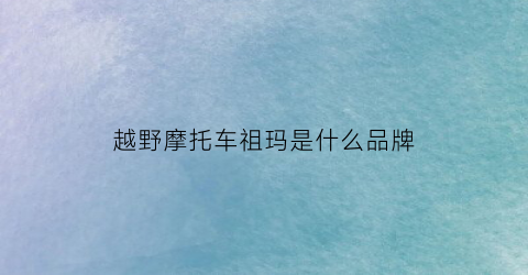越野摩托车祖玛是什么品牌
