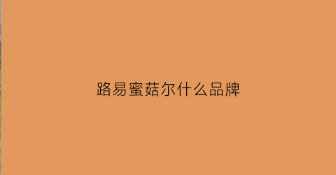 路易蜜菇尔什么品牌(路易姆格)