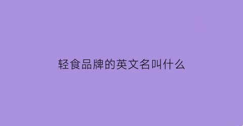 轻食品牌的英文名叫什么(著名轻食品牌)