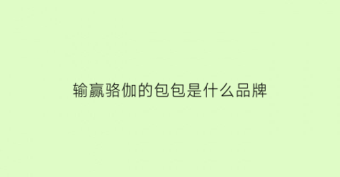 输赢骆伽的包包是什么品牌(输赢骆伽)