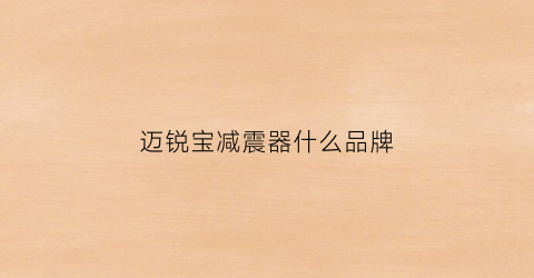 迈锐宝减震器什么品牌(迈锐宝原车减震器什么牌子)