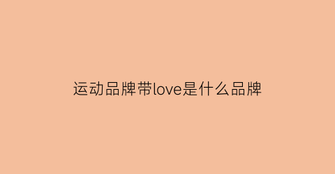 运动品牌带love是什么品牌(love是什么牌子的)