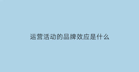 运营活动的品牌效应是什么