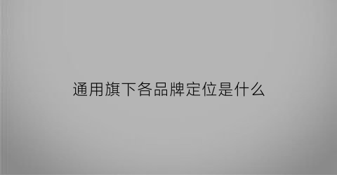 通用旗下各品牌定位是什么