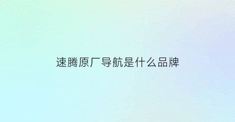 速腾原厂导航是什么品牌(速腾原厂导航是什么品牌的)