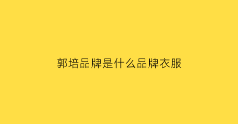 郭培品牌是什么品牌衣服(郭培品牌是什么品牌衣服啊)
