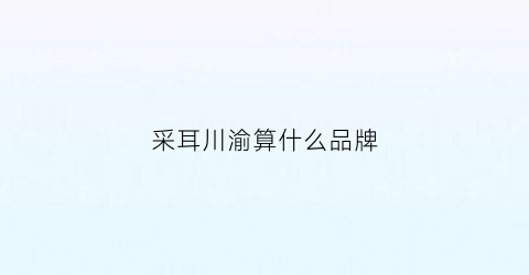 采耳川渝算什么品牌(采耳是四川的还是重庆的)