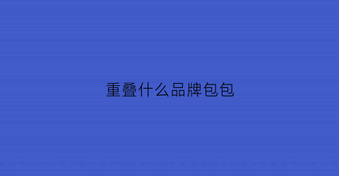 重叠什么品牌包包(叠叠包是什么)