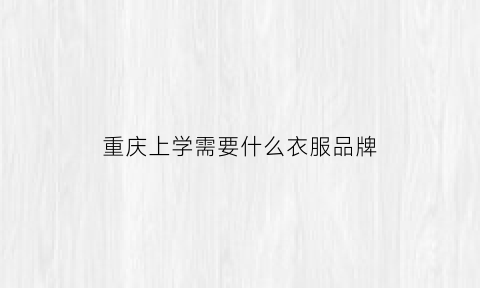 重庆上学需要什么衣服品牌