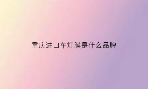 重庆进口车灯膜是什么品牌