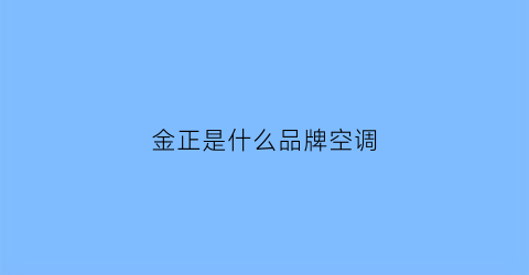 金正是什么品牌空调(金正空调怎么样)