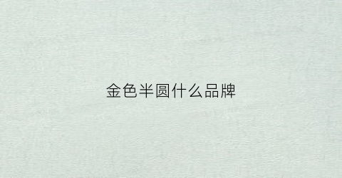 金色半圆什么品牌(金色圆形图标)