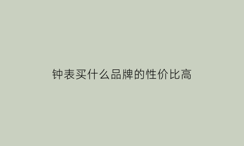 钟表买什么品牌的性价比高