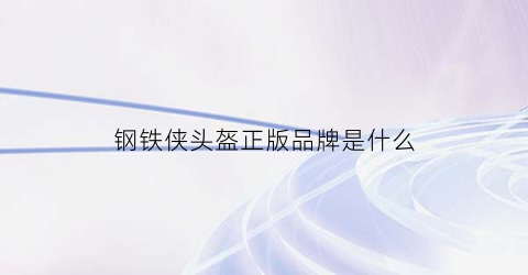 钢铁侠头盔正版品牌是什么(钢铁侠头盔开箱视频)