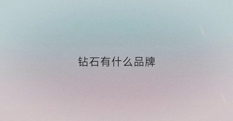 钻石有什么品牌(钻石有什么品牌标志)