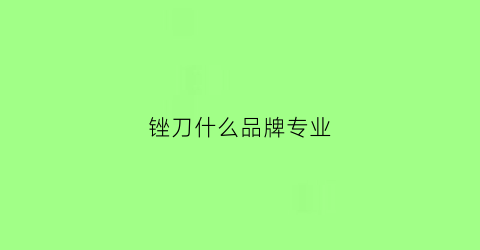 锉刀什么品牌专业(锉刀哪个品牌好用)