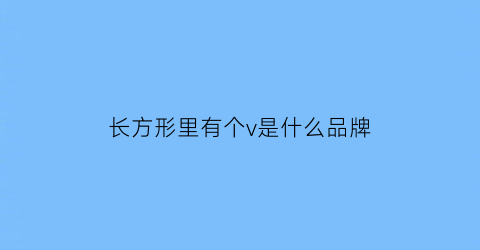 长方形里有个v是什么品牌(长方形框里有字母是什么车)
