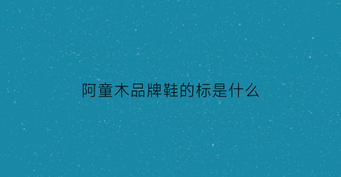 阿童木品牌鞋的标是什么