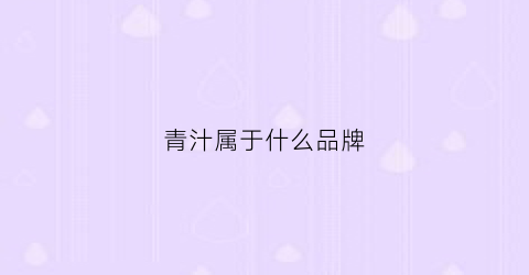 青汁属于什么品牌(青汁属于什么品牌类型)