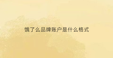 饿了么品牌账户是什么格式(饿了么品牌会员怎么开通)